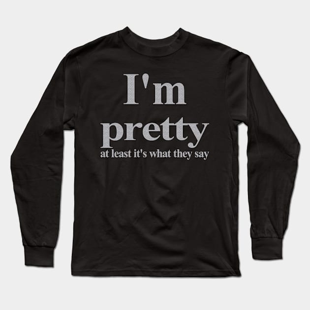 I'm pretty at least its what they say Long Sleeve T-Shirt by TTL